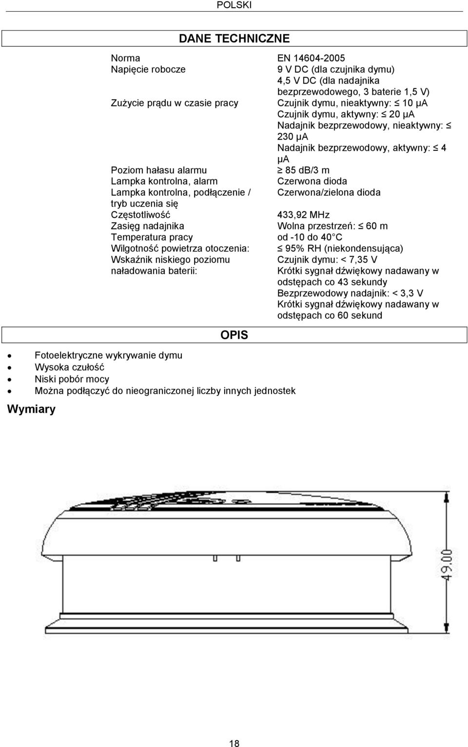 dioda Lampka kontrolna, podłączenie / Czerwona/zielona dioda tryb uczenia się Częstotliwość 433,92 MHz Zasięg nadajnika Wolna przestrzeń: 60 m Temperatura pracy od -10 do 40 C Wilgotność powietrza