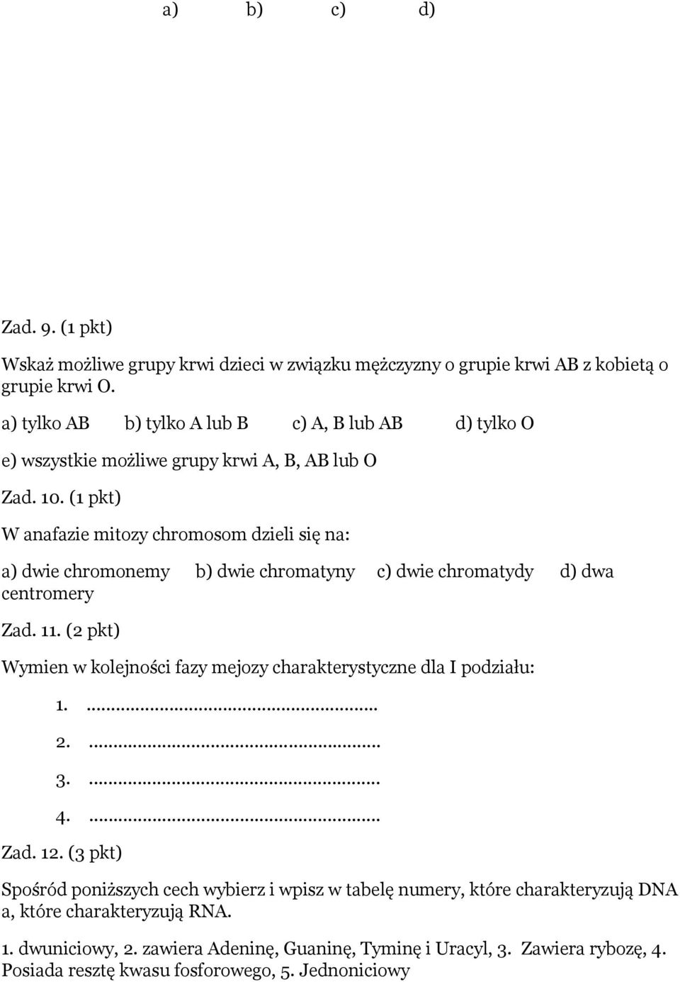 (1 pkt) W anafazie mitozy chromosom dzieli się na: a) dwie chromonemy b) dwie chromatyny c) dwie chromatydy d) dwa centromery Zad. 11.