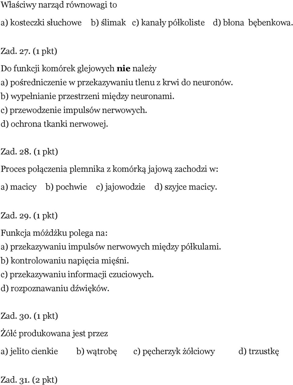 d) ochrona tkanki nerwowej. Zad. 28. (1 pkt) Proces połączenia plemnika z komórką jajową zachodzi w: a) macicy b) pochwie c) jajowodzie d) szyjce macicy. Zad. 29.