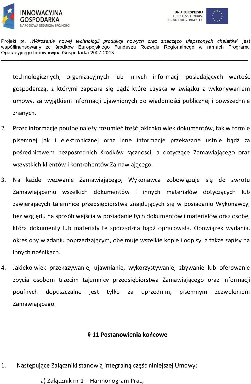 Przez informacje poufne należy rozumieć treść jakichkolwiek dokumentów, tak w formie pisemnej jak i elektronicznej oraz inne informacje przekazane ustnie bądź za pośrednictwem bezpośrednich środków