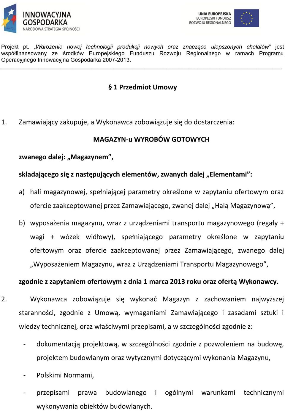 magazynowej, spełniającej parametry określone w zapytaniu ofertowym oraz ofercie zaakceptowanej przez Zamawiającego, zwanej dalej Halą Magazynową, b) wyposażenia magazynu, wraz z urządzeniami