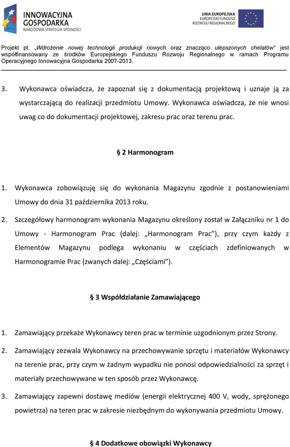 Wykonawca zobowiązuję się do wykonania Magazynu zgodnie z postanowieniami Umowy do dnia 31 października 20