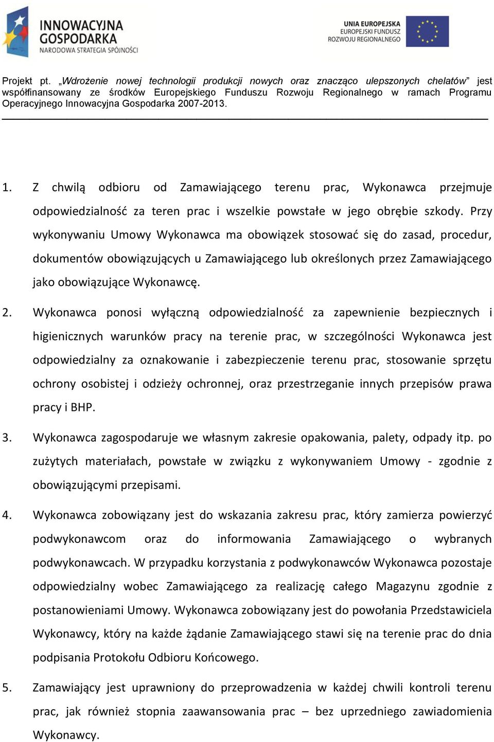 Wykonawca ponosi wyłączną odpowiedzialność za zapewnienie bezpiecznych i higienicznych warunków pracy na terenie prac, w szczególności Wykonawca jest odpowiedzialny za oznakowanie i zabezpieczenie