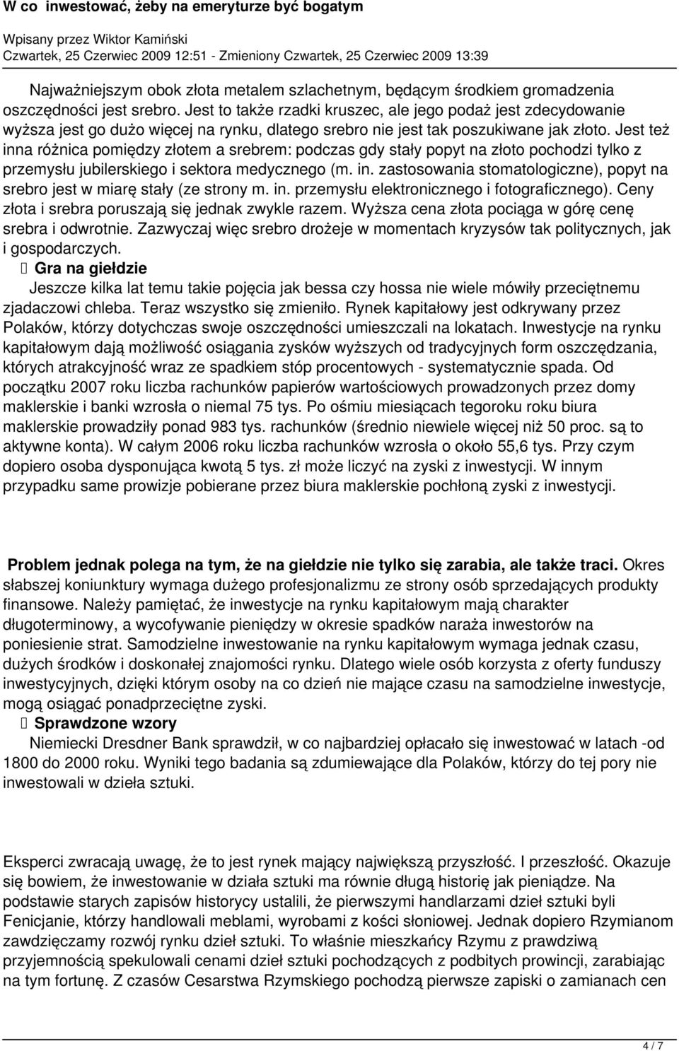 Jest też inna różnica pomiędzy złotem a srebrem: podczas gdy stały popyt na złoto pochodzi tylko z przemysłu jubilerskiego i sektora medycznego (m. in. zastosowania stomatologiczne), popyt na srebro jest w miarę stały (ze strony m.