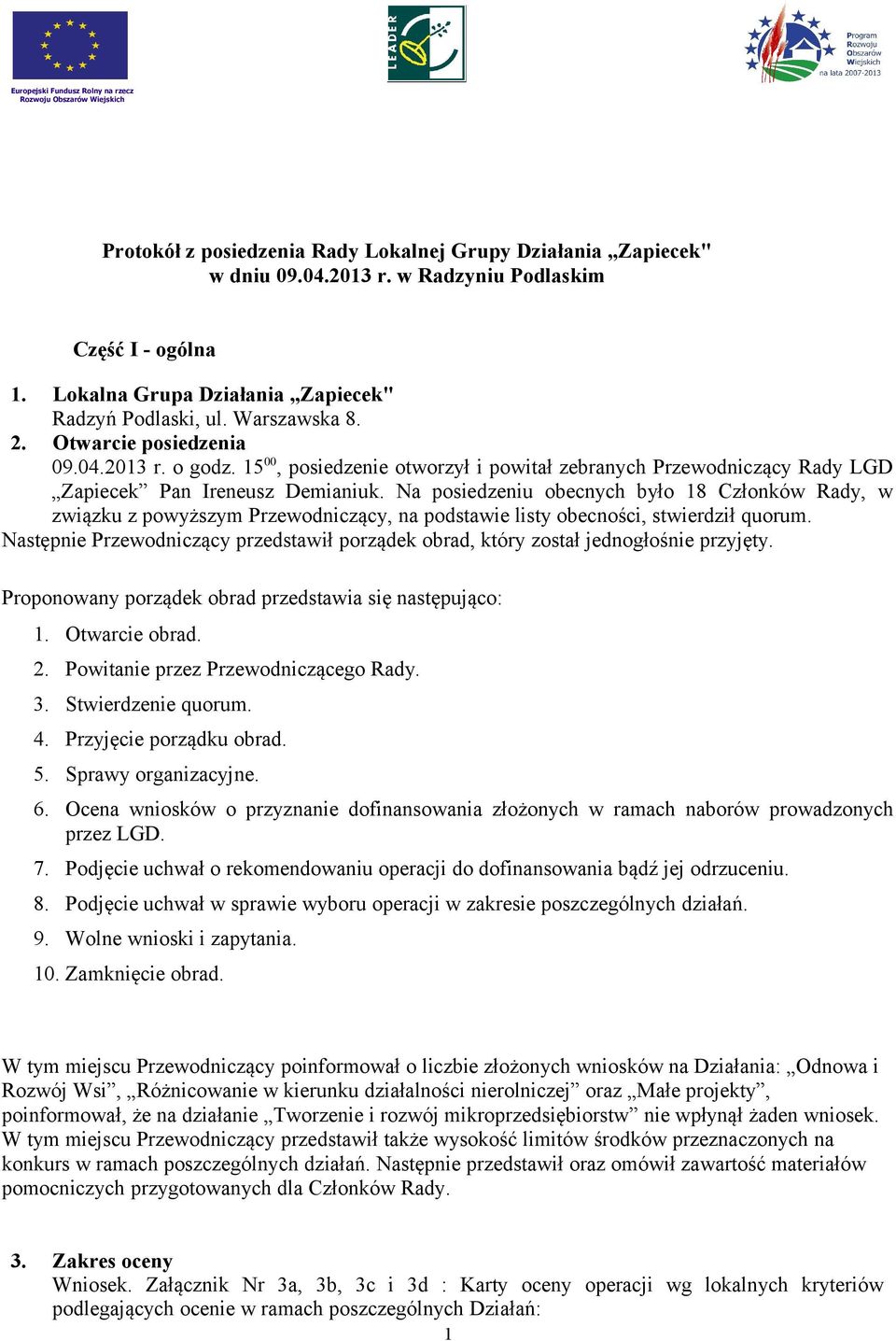 Na posiedzeniu obecnych było 18 Członków Rady, w związku z powyższym Przewodniczący, na podstawie listy obecności, stwierdził quorum.