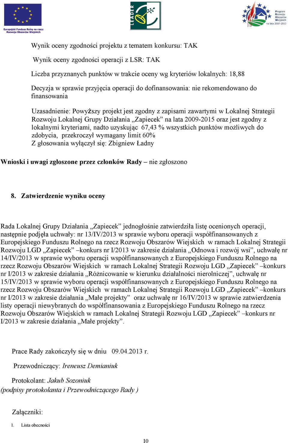 Zatwierdzenie wyniku oceny Rada Lokalnej Grupy Działania Zapiecek jednogłośnie zatwierdziła listę ocenionych operacji, następnie podjęła uchwały: nr 13/IV/2013 w sprawie wyboru operacji