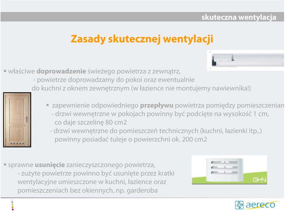 ) zapewnienie odpowiedniego przepływu powietrza pomiędzy pomieszczeniami, - drzwi wewnętrzne w pokojach powinny być podcięte na wysokość 1 cm, co daje szczelinę 80 cm2 - drzwi