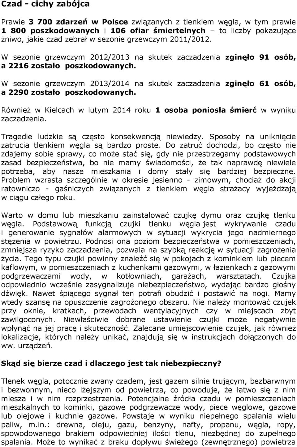 W sezonie grzewczym 2013/2014 na skutek zaczadzenia zginęło 61 osób, a 2290 zostało poszkodowanych. Również w Kielcach w lutym 2014 roku 1 osoba poniosła śmierć w wyniku zaczadzenia.