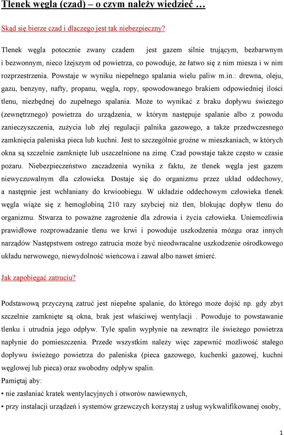 Powstaje w wyniku niepełnego spalania wielu paliw m.in.: drewna, oleju, gazu, benzyny, nafty, propanu, węgla, ropy, spowodowanego brakiem odpowiedniej ilości tlenu, niezbędnej do zupełnego spalania.