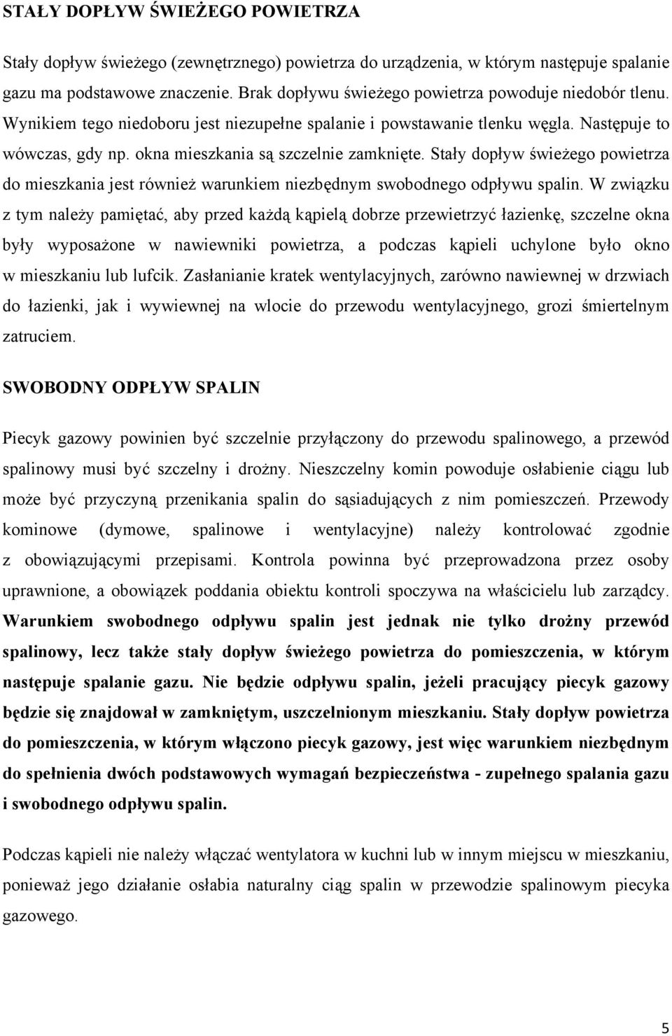 okna mieszkania są szczelnie zamknięte. Stały dopływ świeżego powietrza do mieszkania jest również warunkiem niezbędnym swobodnego odpływu spalin.