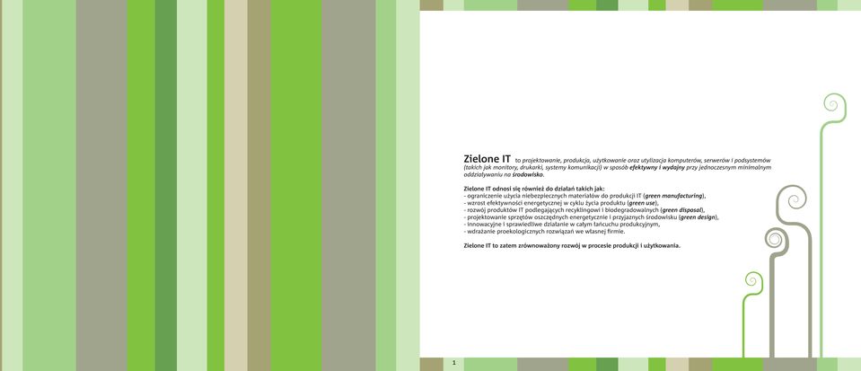 Zielone IT odnosi się również do działań takich jak: - ograniczenie użycia niebezpiecznych materiałów do produkcji IT (green manufacturing), - wzrost efektywności energetycznej w cyklu życia produktu