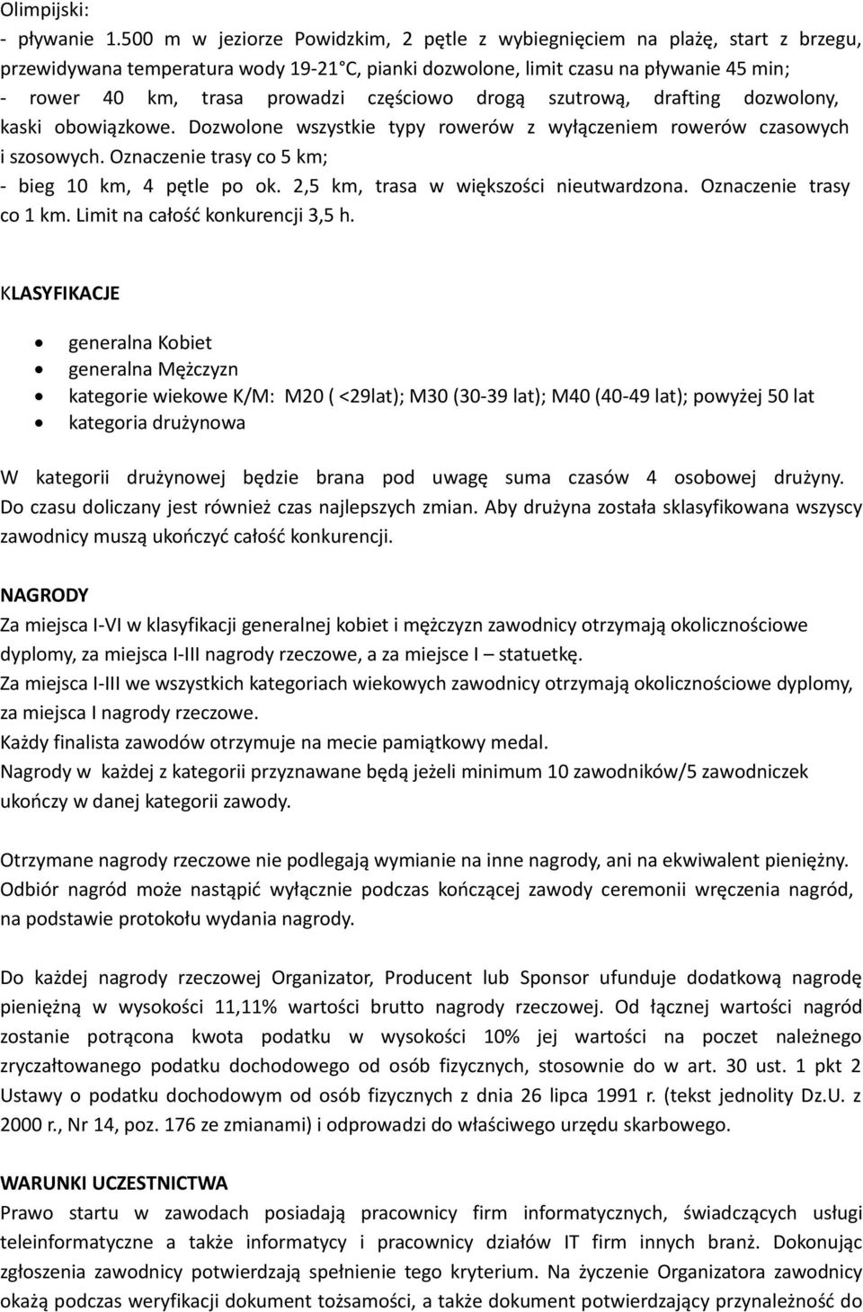 częściowo drogą szutrową, drafting dozwolony, kaski obowiązkowe. Dozwolone wszystkie typy rowerów z wyłączeniem rowerów czasowych i szosowych. Oznaczenie trasy co 5 km; - bieg 10 km, 4 pętle po ok.