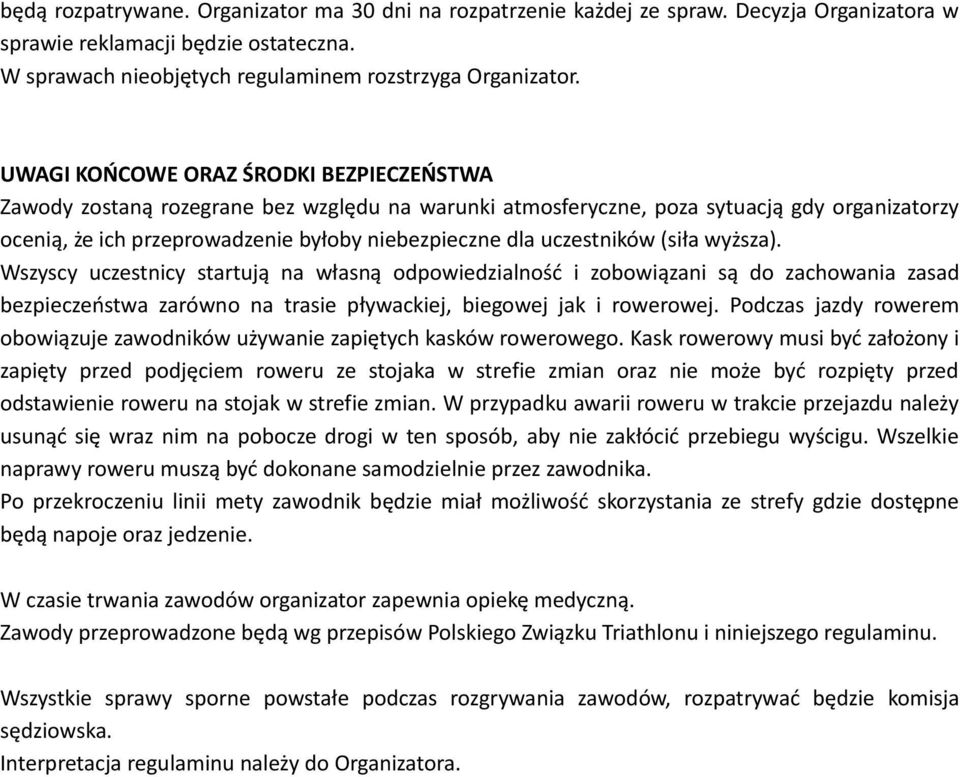 uczestników (siła wyższa). Wszyscy uczestnicy startują na własną odpowiedzialność i zobowiązani są do zachowania zasad bezpieczeństwa zarówno na trasie pływackiej, biegowej jak i rowerowej.