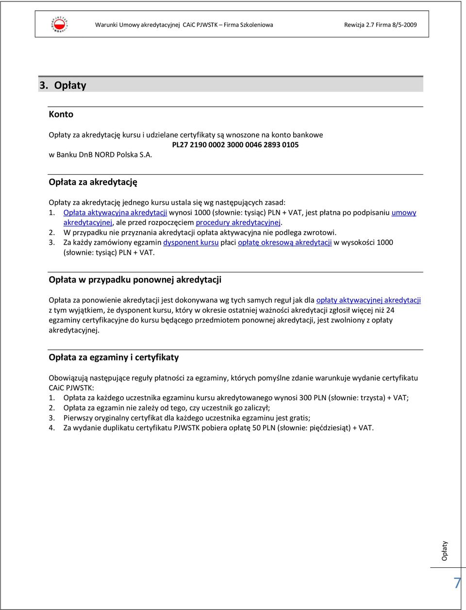 Opłata aktywacyjna akredytacji wynosi 1000 (słownie: tysiąc) PLN + VAT, jest płatna po podpisaniu umowy akredytacyjnej, ale przed rozpoczęciem procedury akredytacyjnej. 2.