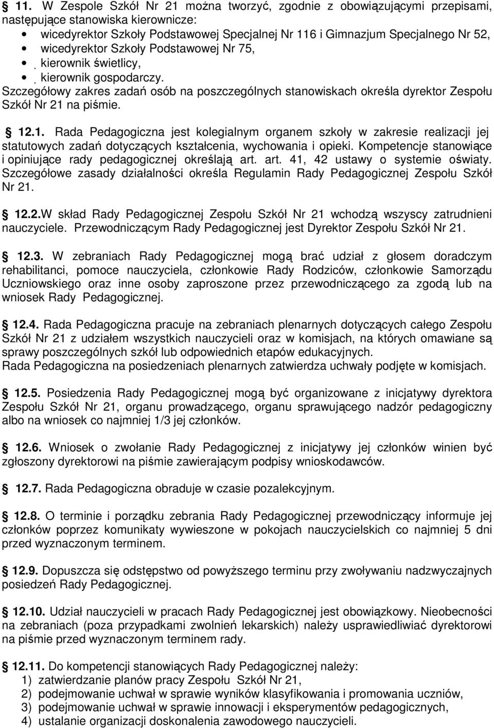 na piśmie. 12.1. Rada Pedagogiczna jest kolegialnym organem szkoły w zakresie realizacji jej statutowych zadań dotyczących kształcenia, wychowania i opieki.