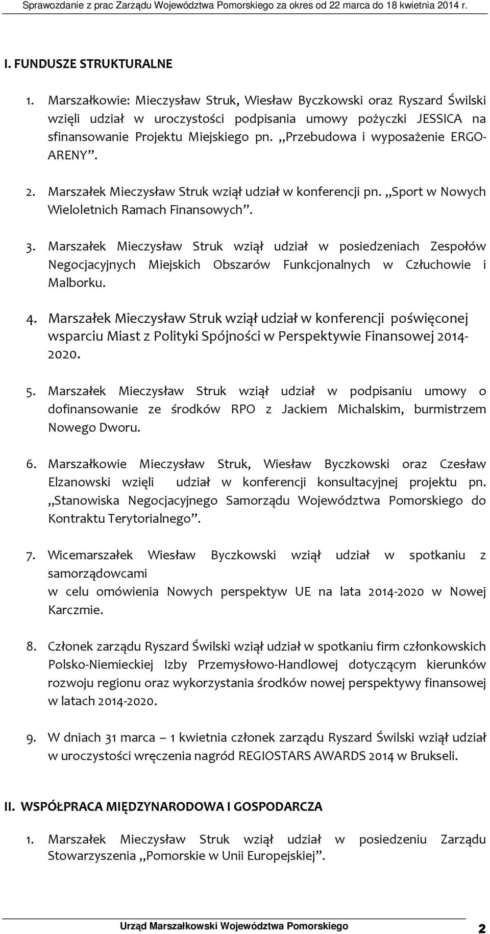 Przebudowa i wyposażenie ERGO- ARENY. 2. Marszałek Mieczysław Struk wziął udział w konferencji pn. Sport w Nowych Wieloletnich Ramach Finansowych. 3.