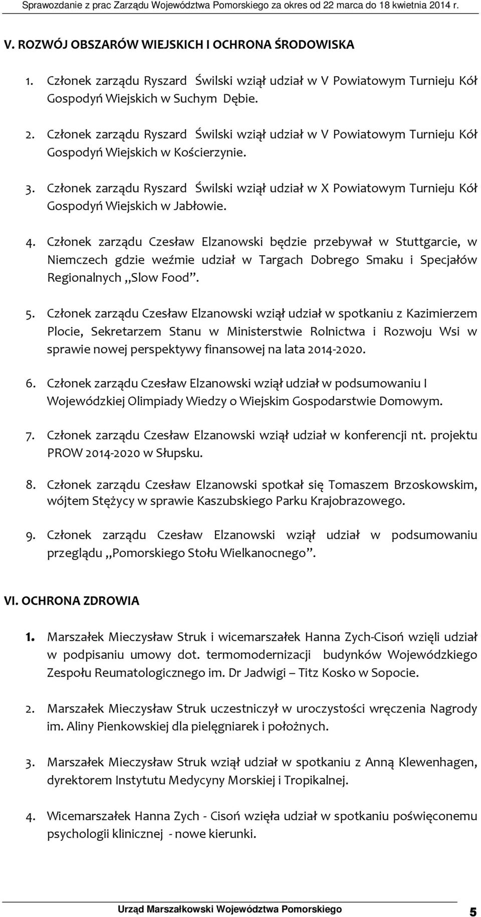 Członek zarządu Ryszard Świlski wziął udział w X Powiatowym Turnieju Kół Gospodyń Wiejskich w Jabłowie. 4.