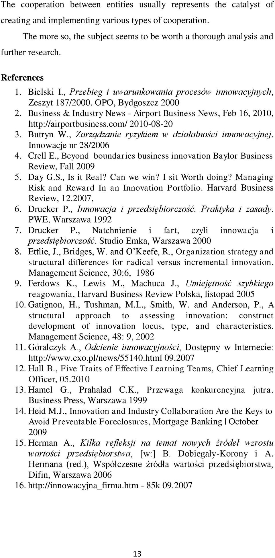 Business & Industry News - Airport Business News, Feb 16, 2010, http://airportbusiness.com/ 2010-08-20 3. Butryn W., Zarządzanie ryzykiem w działalności innowacyjnej. Innowacje nr 28/2006 4. Crell E.