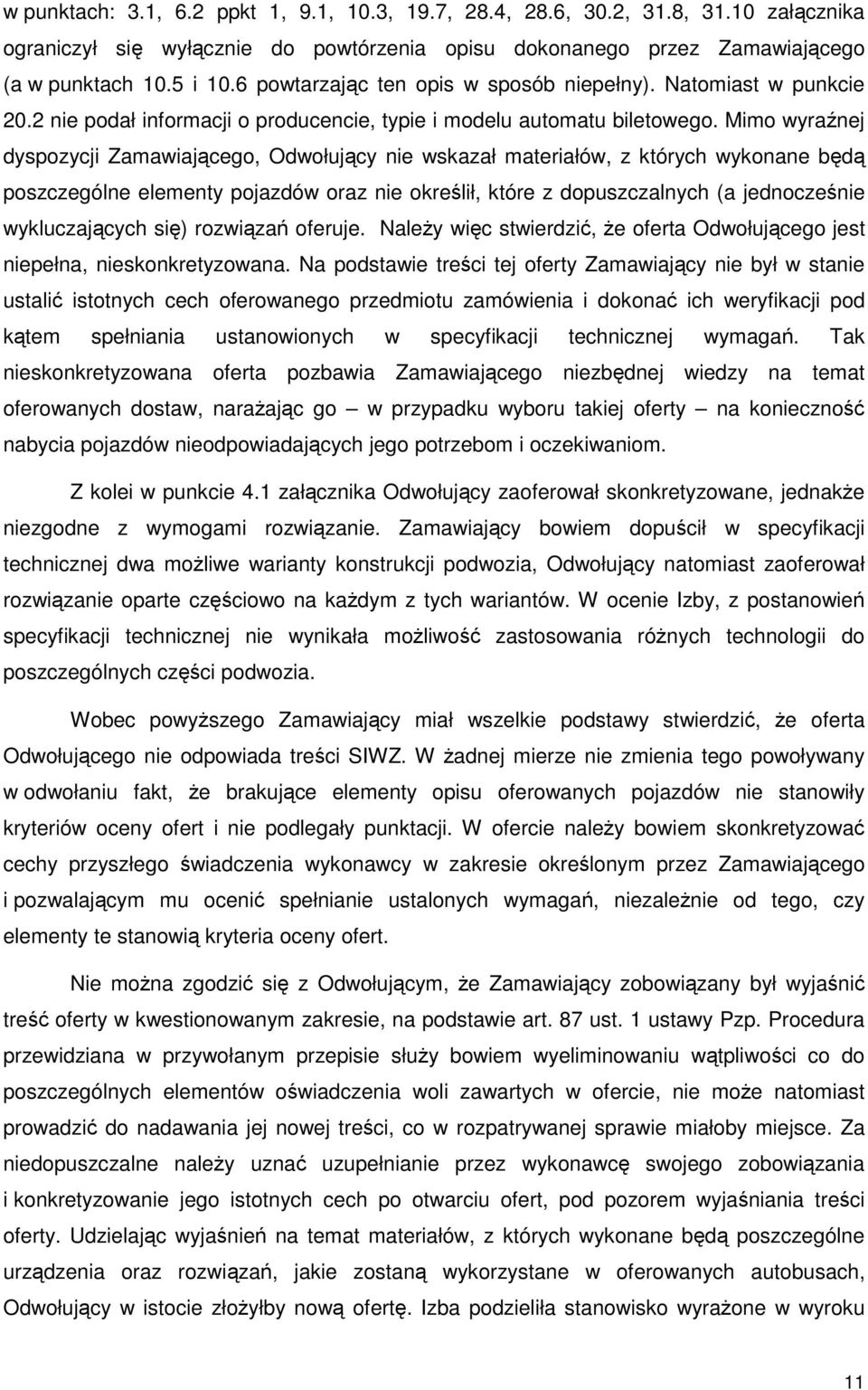 Mimo wyraźnej dyspozycji Zamawiającego, Odwołujący nie wskazał materiałów, z których wykonane będą poszczególne elementy pojazdów oraz nie określił, które z dopuszczalnych (a jednocześnie