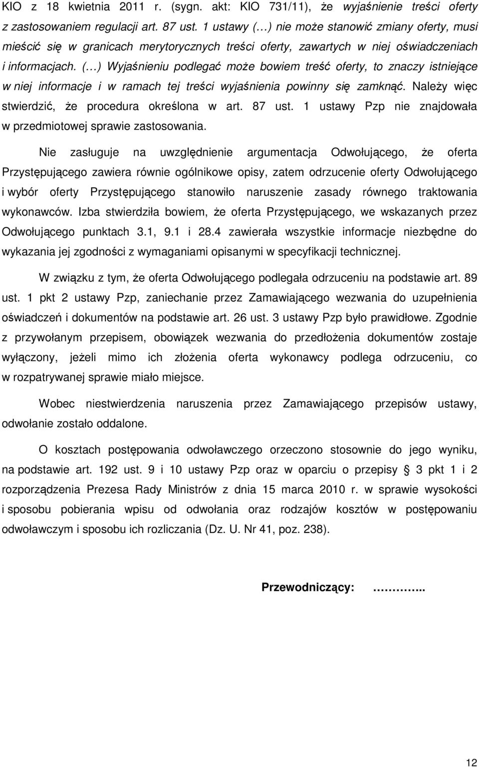 ( ) Wyjaśnieniu podlegać może bowiem treść oferty, to znaczy istniejące w niej informacje i w ramach tej treści wyjaśnienia powinny się zamknąć. Należy więc stwierdzić, że procedura określona w art.