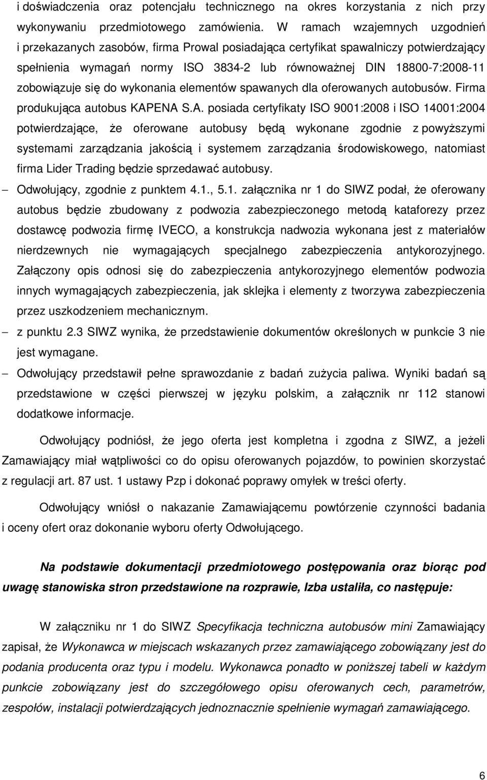 zobowiązuje się do wykonania elementów spawanych dla oferowanych autobusów. Firma produkująca autobus KAP