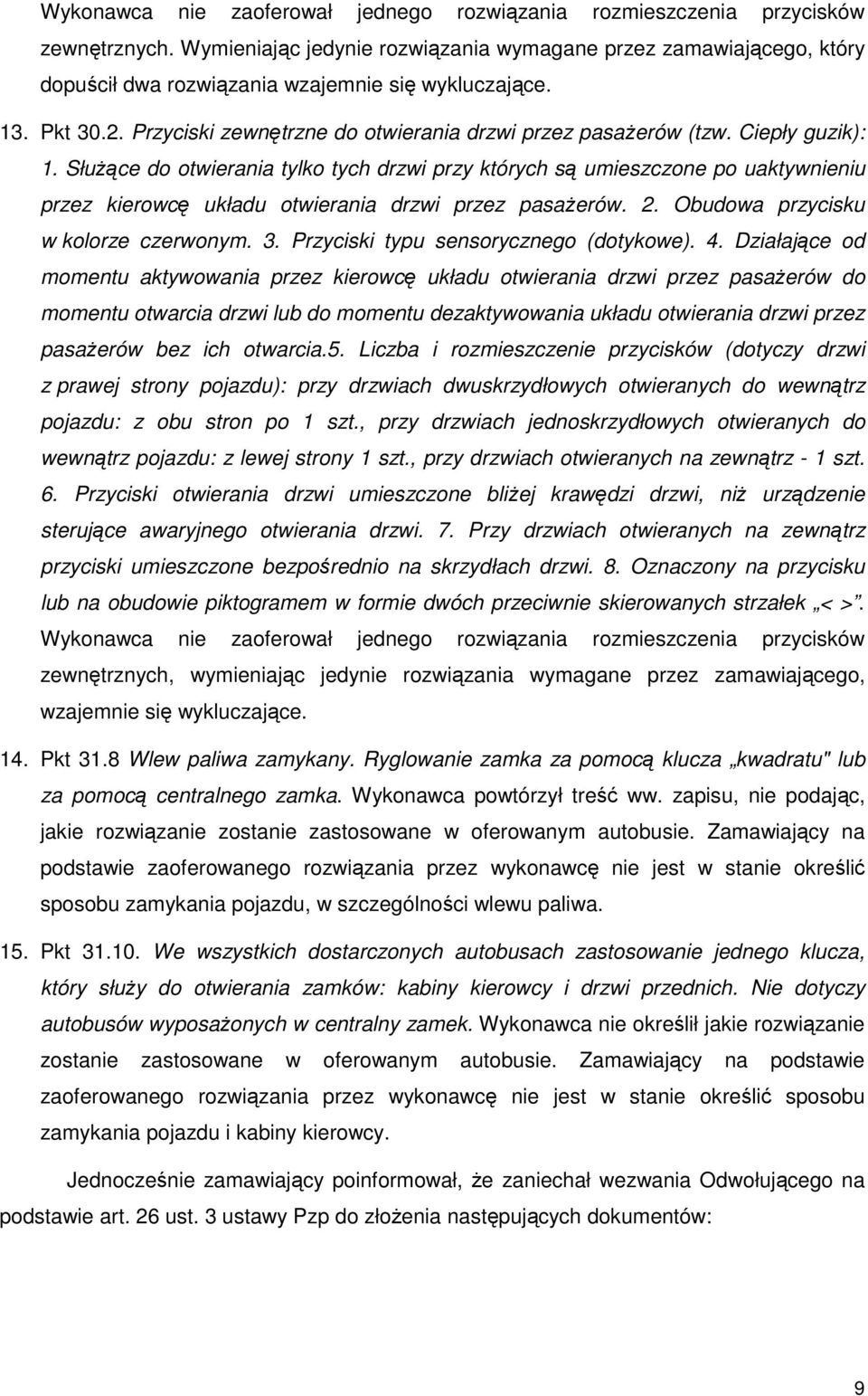 Ciepły guzik): 1. Służące do otwierania tylko tych drzwi przy których są umieszczone po uaktywnieniu przez kierowcę układu otwierania drzwi przez pasażerów. 2. Obudowa przycisku w kolorze czerwonym.