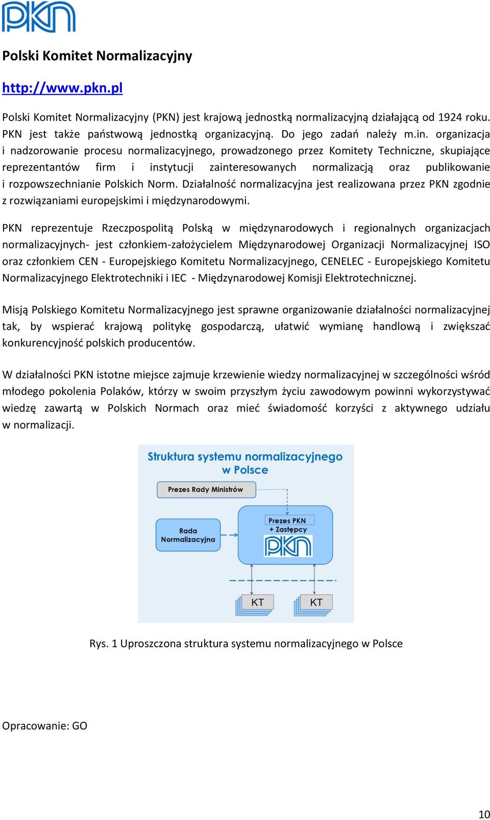 organizacja i nadzorowanie procesu normalizacyjnego, prowadzonego przez Komitety Techniczne, skupiające reprezentantów firm i instytucji zainteresowanych normalizacją oraz publikowanie i