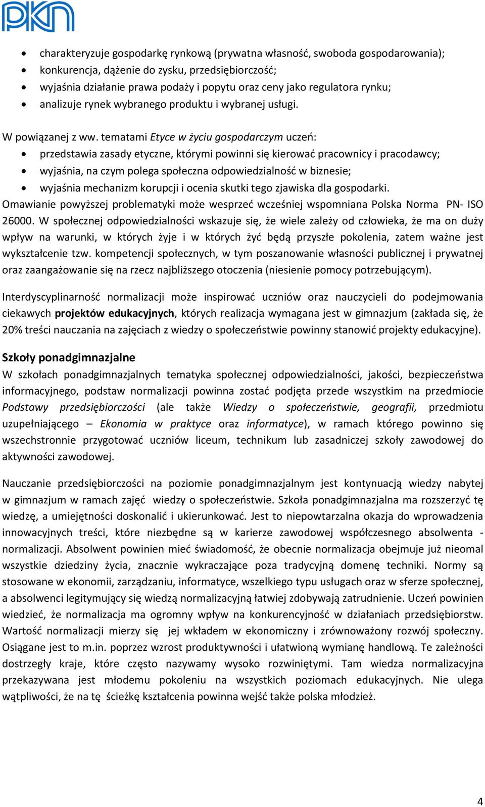 tematami Etyce w życiu gospodarczym uczeń: przedstawia zasady etyczne, którymi powinni się kierować pracownicy i pracodawcy; wyjaśnia, na czym polega społeczna odpowiedzialność w biznesie; wyjaśnia