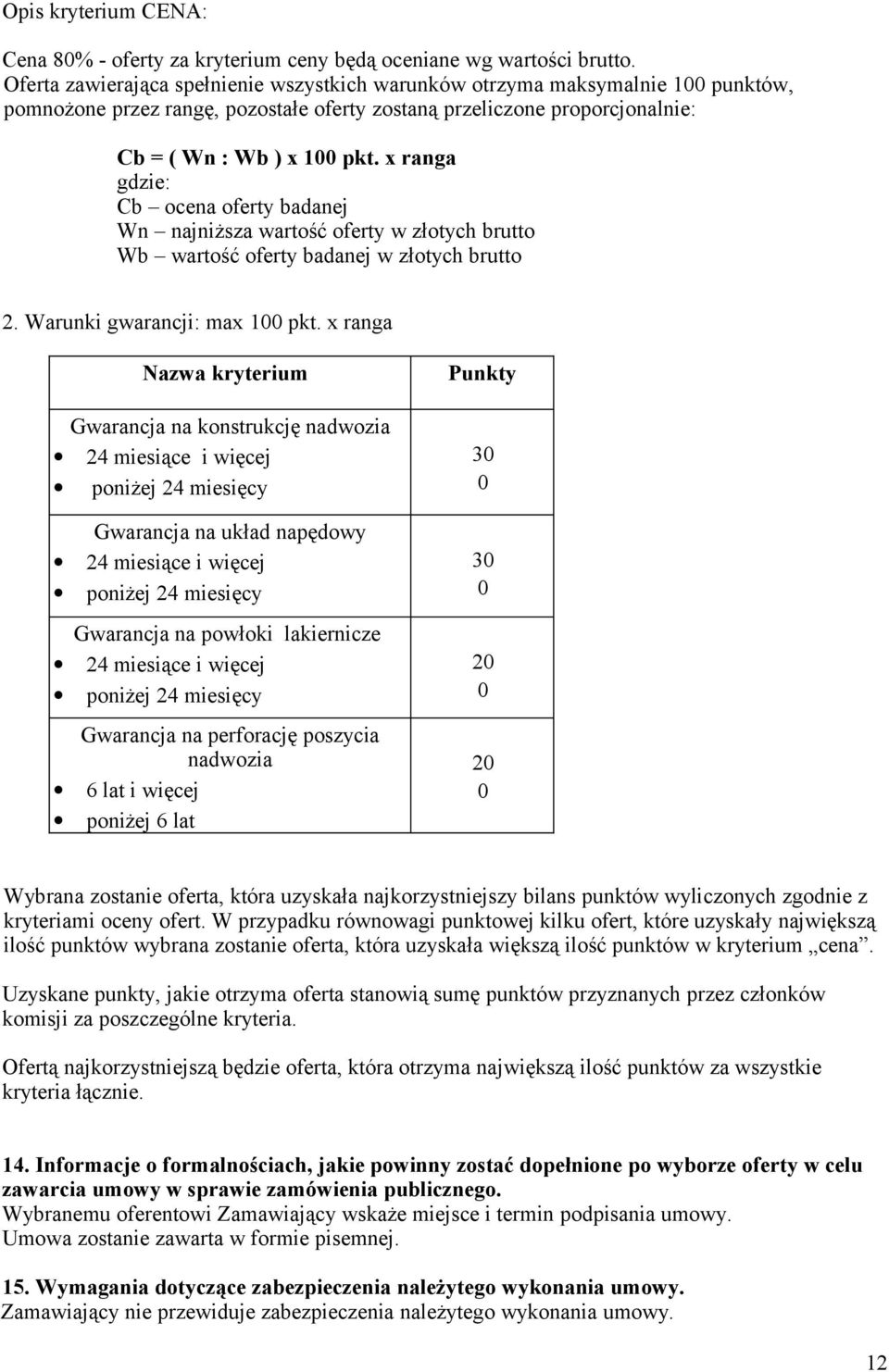 x ranga gdzie: Cb ocena oferty badanej Wn najniższa wartość oferty w złotych brutto Wb wartość oferty badanej w złotych brutto 2. Warunki gwarancji: max 100 pkt.