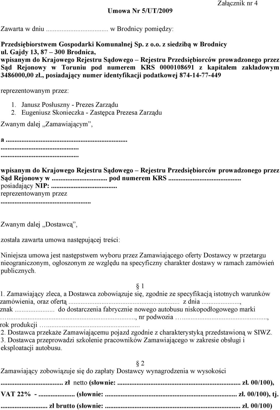 , posiadający numer identyfikacji podatkowej 874-14-77-449 reprezentowanym przez: 1. Janusz Posłuszny - Prezes Zarządu 2. Eugeniusz Skonieczka - Zastępca Prezesa Zarządu Zwanym dalej Zamawiającym, a.