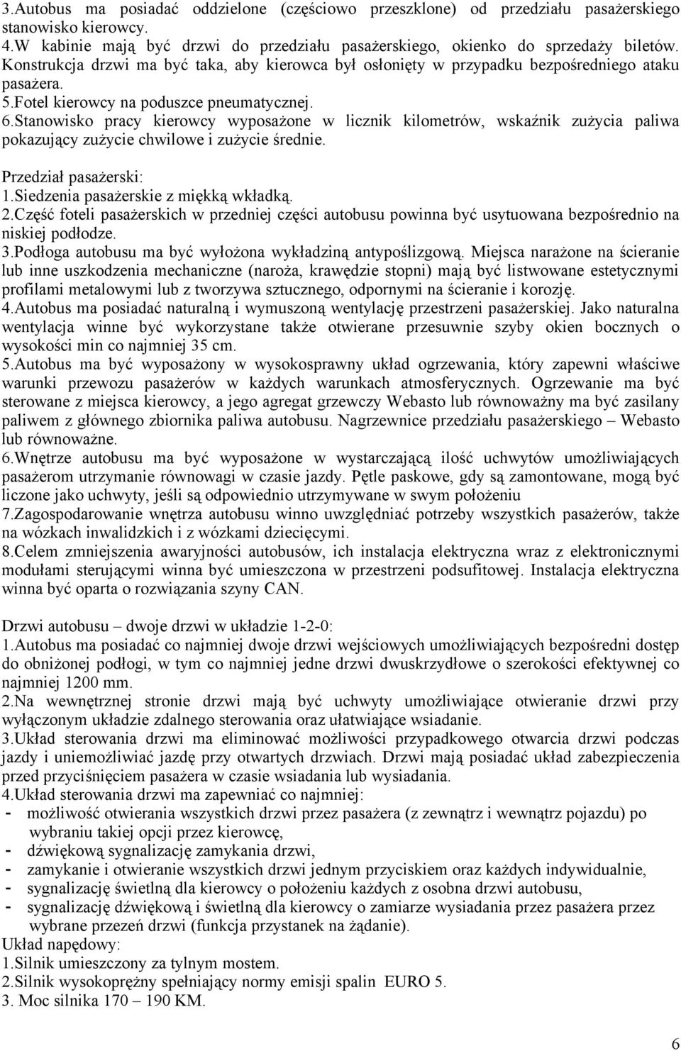 Stanowisko pracy kierowcy wyposażone w licznik kilometrów, wskaźnik zużycia paliwa pokazujący zużycie chwilowe i zużycie średnie. Przedział pasażerski: 1.Siedzenia pasażerskie z miękką wkładką. 2.