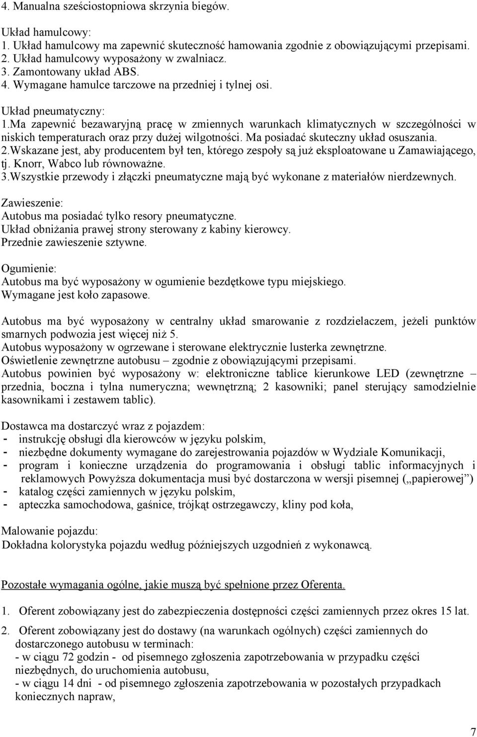 Ma zapewnić bezawaryjną pracę w zmiennych warunkach klimatycznych w szczególności w niskich temperaturach oraz przy dużej wilgotności. Ma posiadać skuteczny układ osuszania. 2.