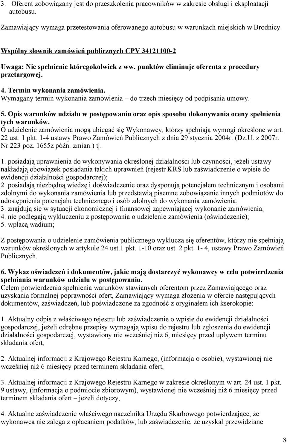 Wymagany termin wykonania zamówienia do trzech miesięcy od podpisania umowy. 5. Opis warunków udziału w postępowaniu oraz opis sposobu dokonywania oceny spełnienia tych warunków.