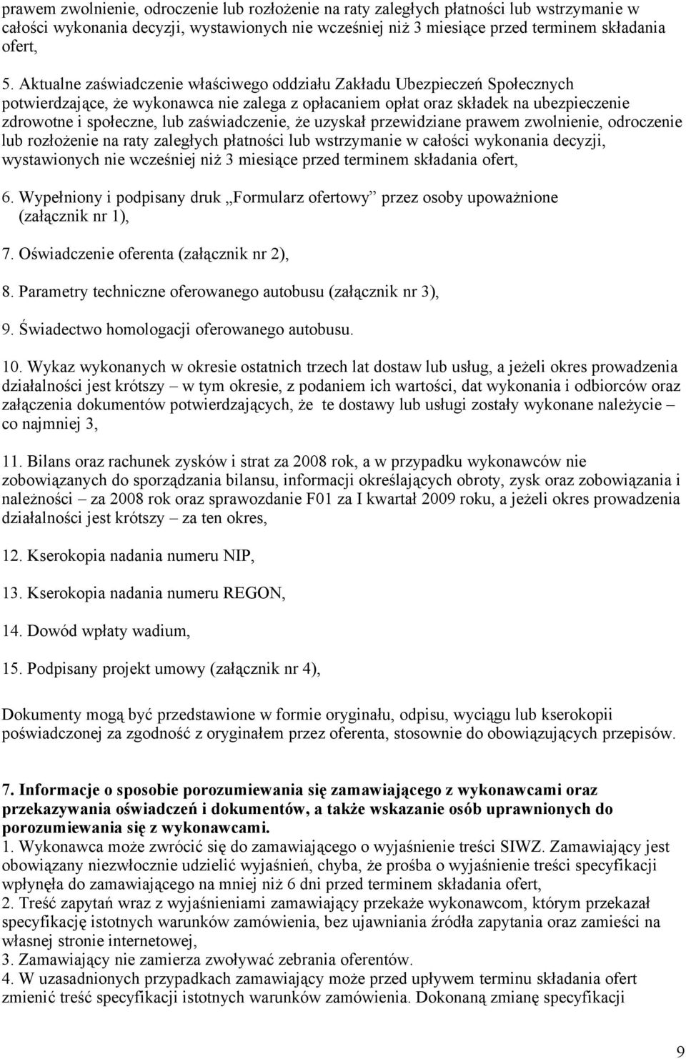 zaświadczenie, że uzyskał przewidziane prawem zwolnienie, odroczenie lub rozłożenie na raty zaległych płatności lub wstrzymanie w całości wykonania decyzji, wystawionych nie wcześniej niż 3 miesiące