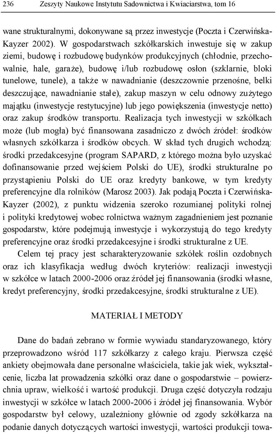 tunele), a także w nawadnianie (deszczownie przenośne, belki deszczujące, nawadnianie stałe), zakup maszyn w celu odnowy zużytego majątku (inwestycje restytucyjne) lub jego powiększenia (inwestycje