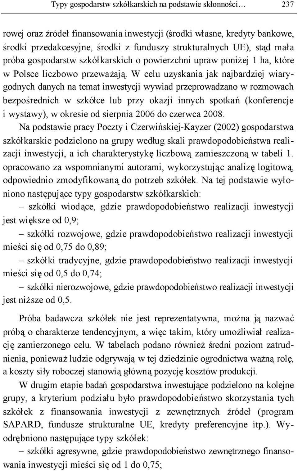 W celu uzyskania jak najbardziej wiarygodnych danych na temat inwestycji wywiad przeprowadzano w rozmowach bezpośrednich w szkółce lub przy okazji innych spotkań(konferencje i wystawy), w okresie od