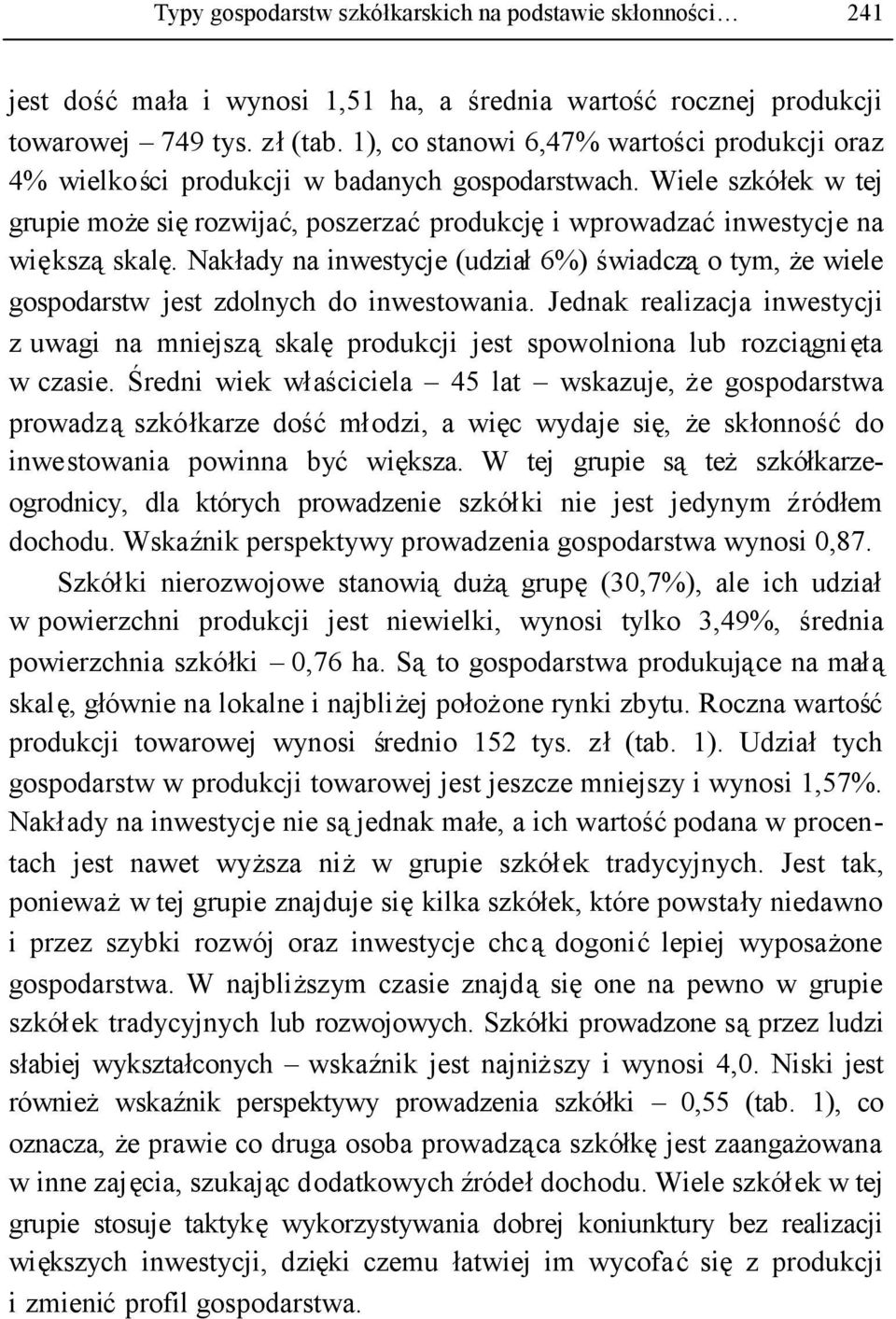 Nakłady na inwestycje (udział6%) świadcząo tym, że wiele gospodarstw jest zdolnych do inwestowania.