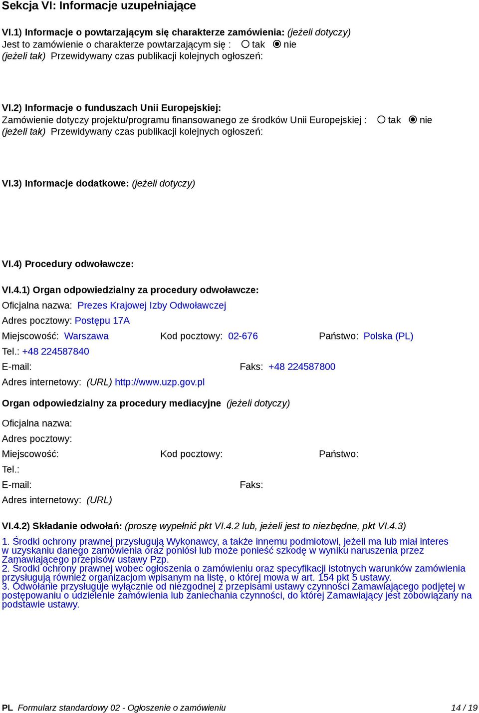 VI.2) Informacje o funduszach Unii Europejskiej: Zamówienie dotyczy projektu/programu finansowanego ze środków Unii Europejskiej : tak nie (jeżeli tak) Przewidywany czas publikacji kolejnych