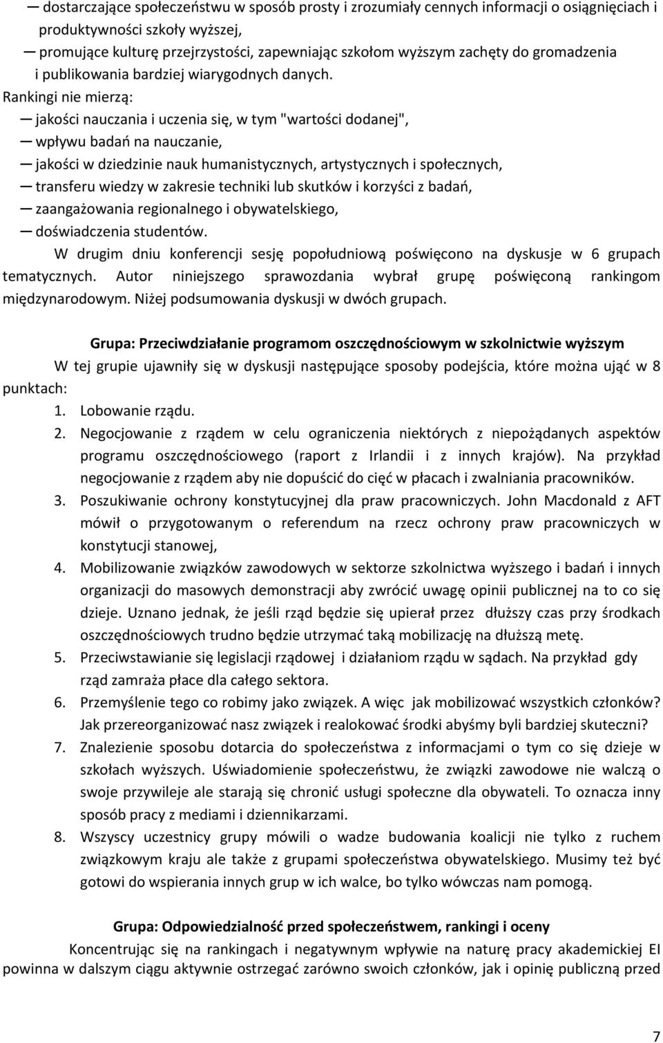 Rankingi nie mierzą: jakości nauczania i uczenia się, w tym "wartości dodanej", wpływu badań na nauczanie, jakości w dziedzinie nauk humanistycznych, artystycznych i społecznych, transferu wiedzy w