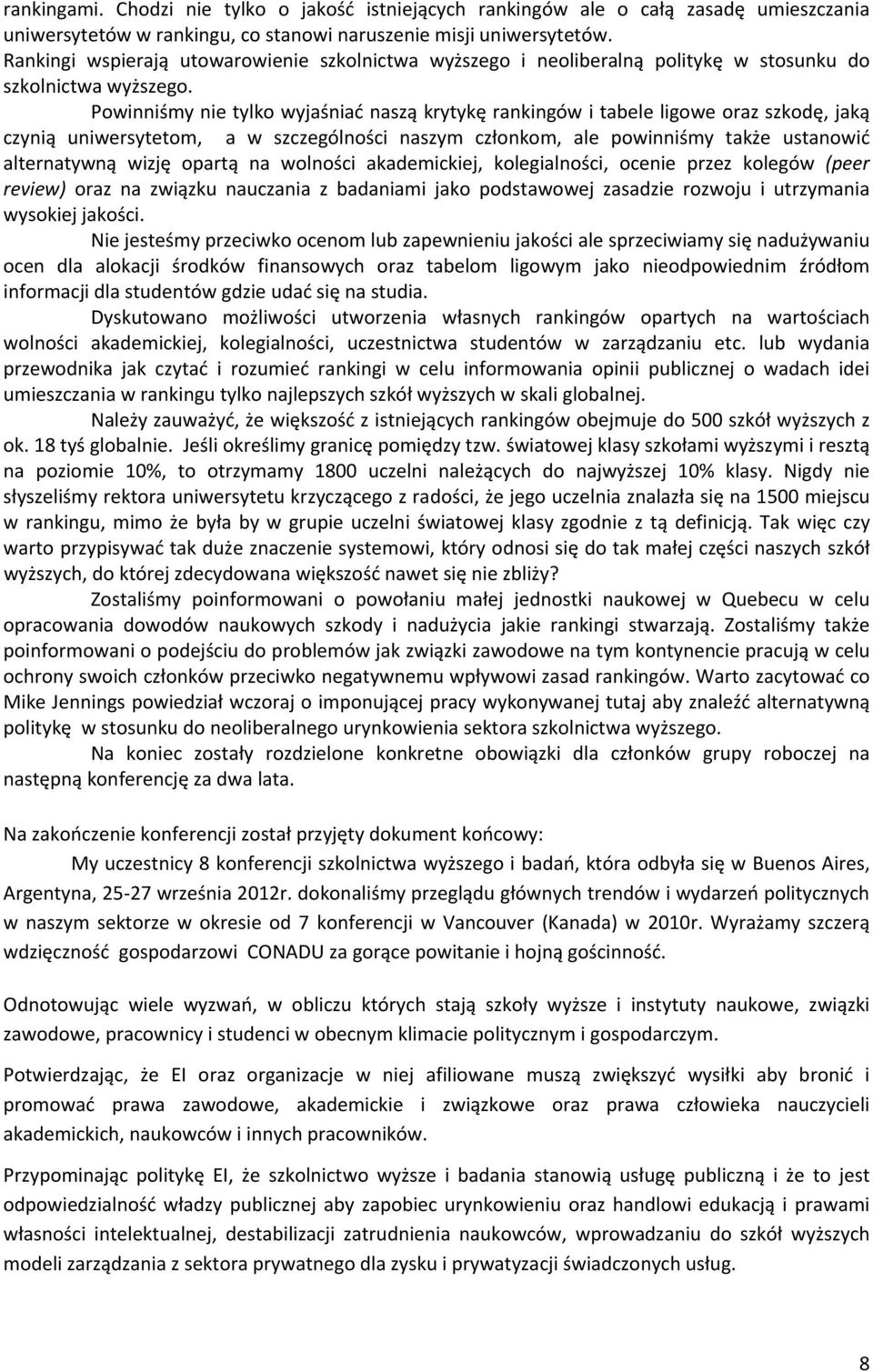 Powinniśmy nie tylko wyjaśniać naszą krytykę rankingów i tabele ligowe oraz szkodę, jaką czynią uniwersytetom, a w szczególności naszym członkom, ale powinniśmy także ustanowić alternatywną wizję