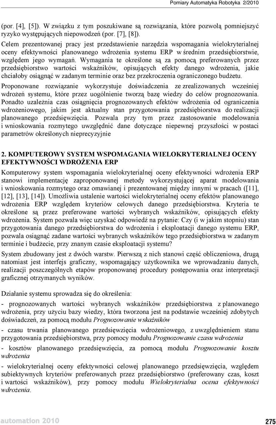 Wymagania te okre lone s za pomoc preferowanych przez przedsi biorstwo warto ci wska ników, opisuj cych efekty danego wdro enia, jakie chcia oby osi gn w zadanym terminie oraz bez przekroczenia