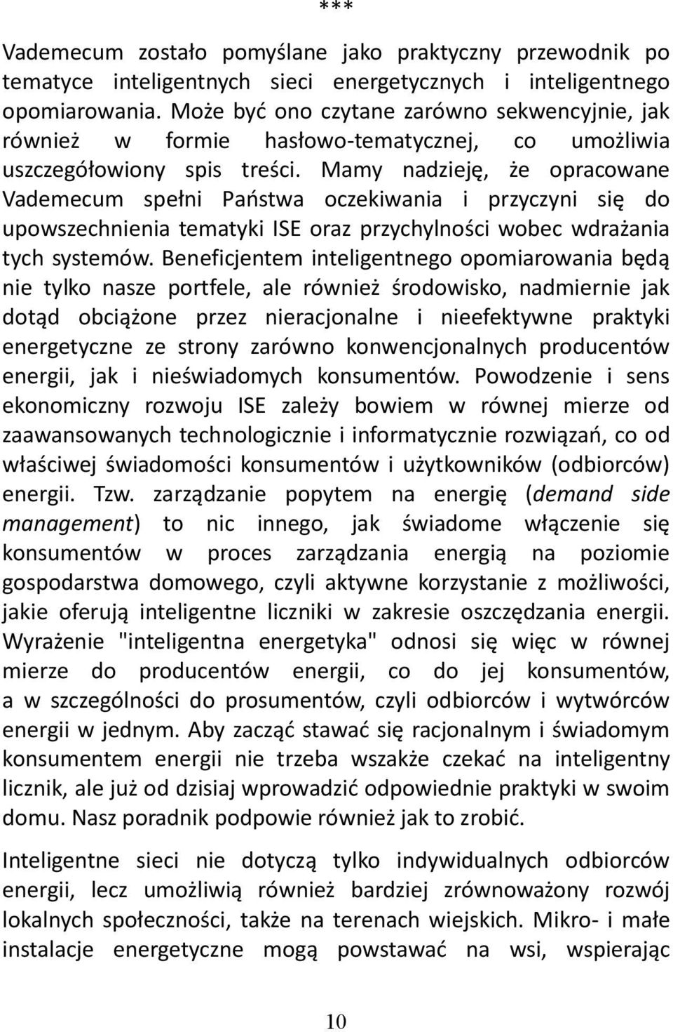 Mamy nadzieję, że opracowane Vademecum spełni Paostwa oczekiwania i przyczyni się do upowszechnienia tematyki ISE oraz przychylności wobec wdrażania tych systemów.