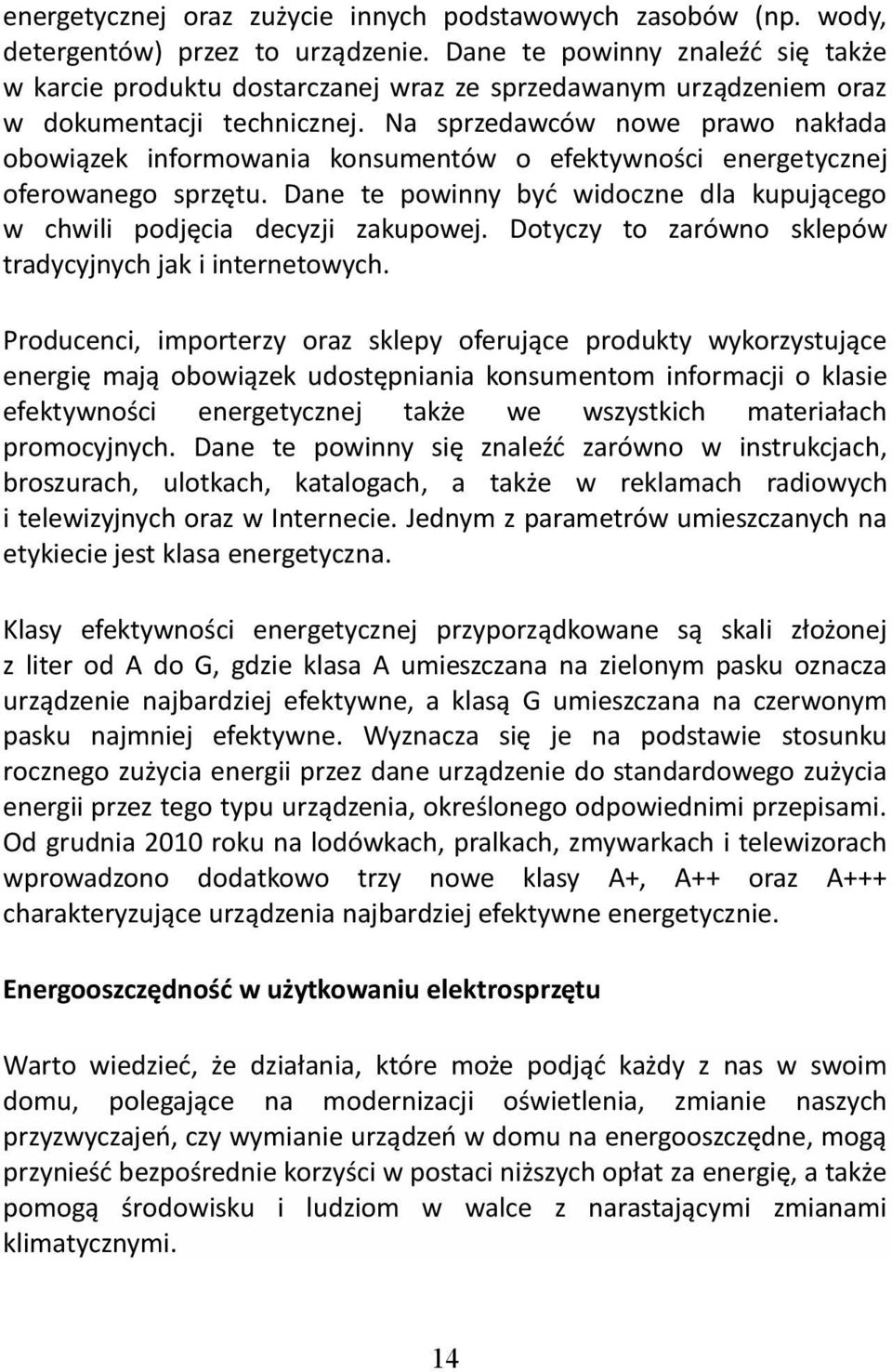 Na sprzedawców nowe prawo nakłada obowiązek informowania konsumentów o efektywności energetycznej oferowanego sprzętu. Dane te powinny byd widoczne dla kupującego w chwili podjęcia decyzji zakupowej.