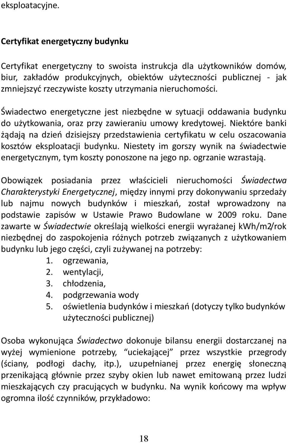 koszty utrzymania nieruchomości. Świadectwo energetyczne jest niezbędne w sytuacji oddawania budynku do użytkowania, oraz przy zawieraniu umowy kredytowej.