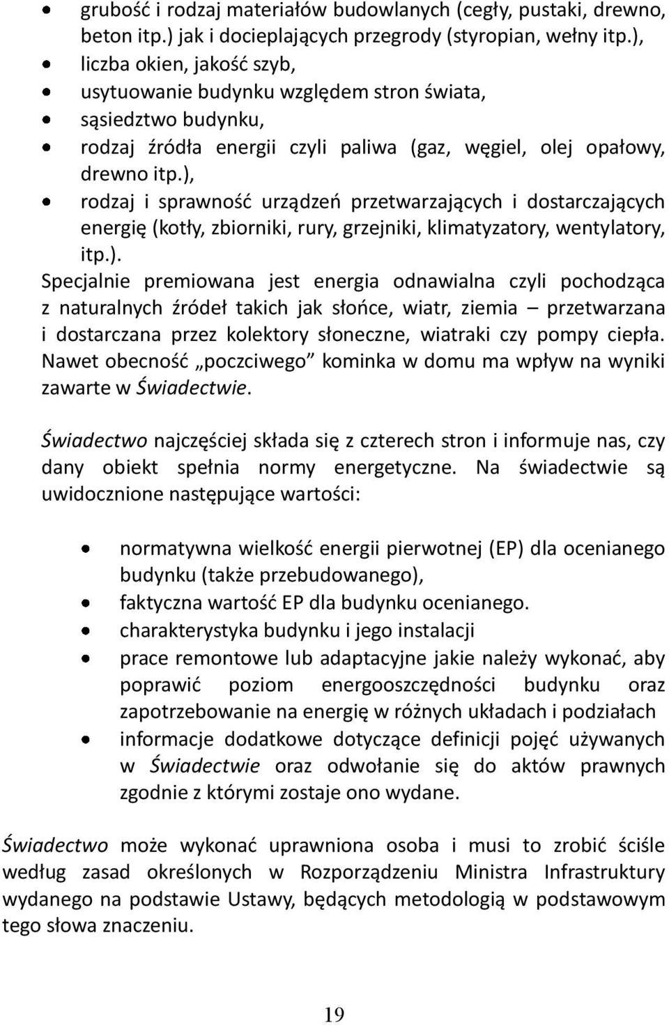 ), rodzaj i sprawnośd urządzeo przetwarzających i dostarczających energię (kotły, zbiorniki, rury, grzejniki, klimatyzatory, wentylatory, itp.). Specjalnie premiowana jest energia odnawialna czyli pochodząca z naturalnych źródeł takich jak słooce, wiatr, ziemia przetwarzana i dostarczana przez kolektory słoneczne, wiatraki czy pompy ciepła.