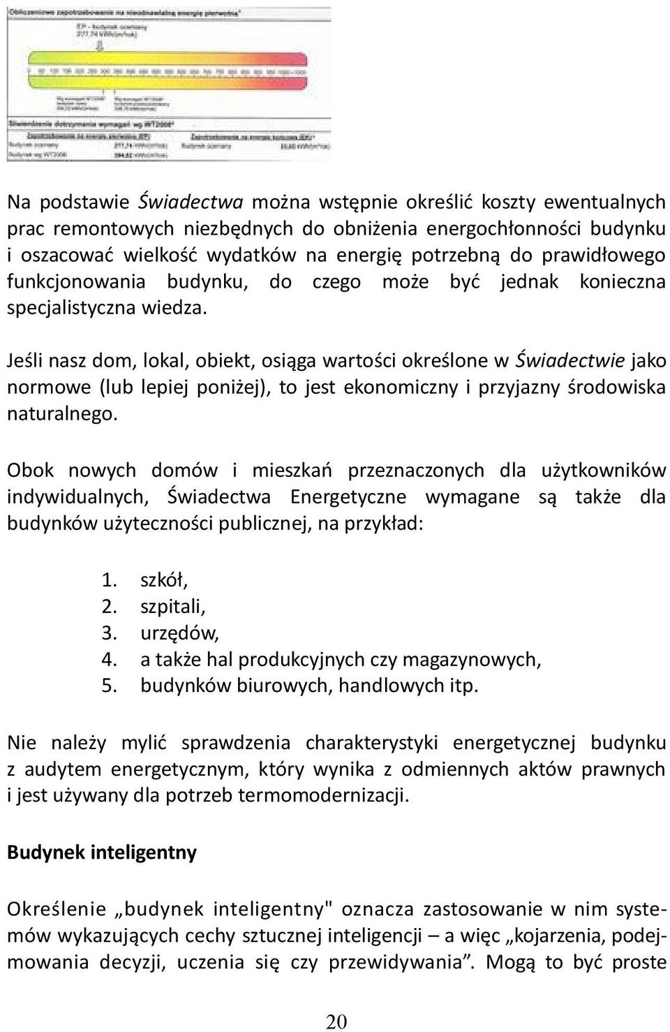 Jeśli nasz dom, lokal, obiekt, osiąga wartości określone w Świadectwie jako normowe (lub lepiej poniżej), to jest ekonomiczny i przyjazny środowiska naturalnego.