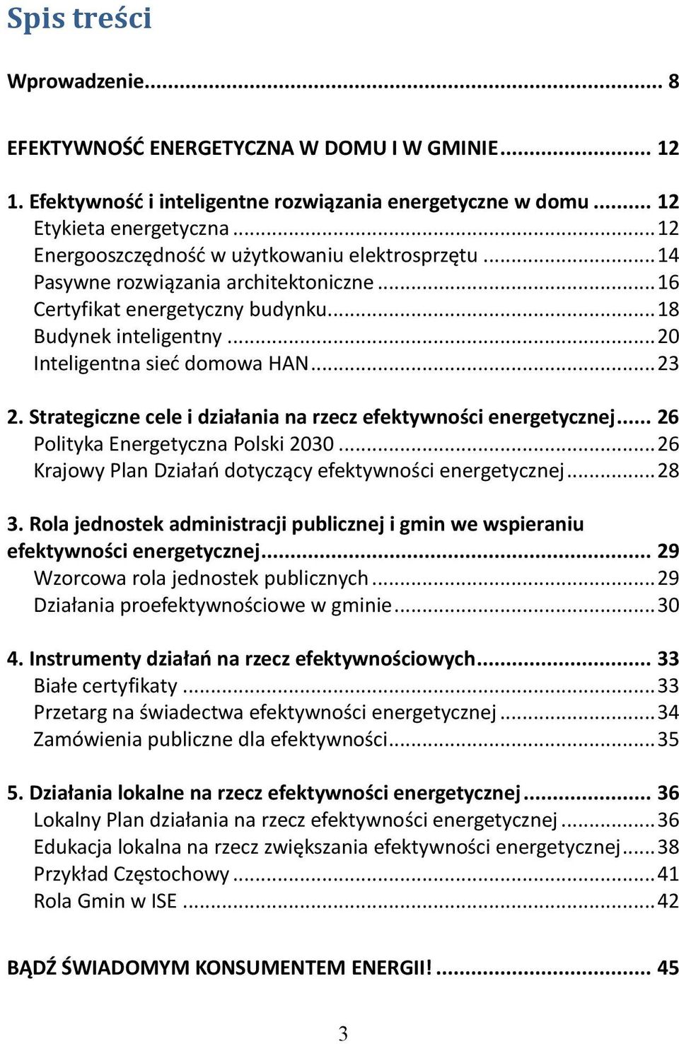 .. 23 2. Strategiczne cele i działania na rzecz efektywności energetycznej... 26 Polityka Energetyczna Polski 2030... 26 Krajowy Plan Działao dotyczący efektywności energetycznej... 28 3.