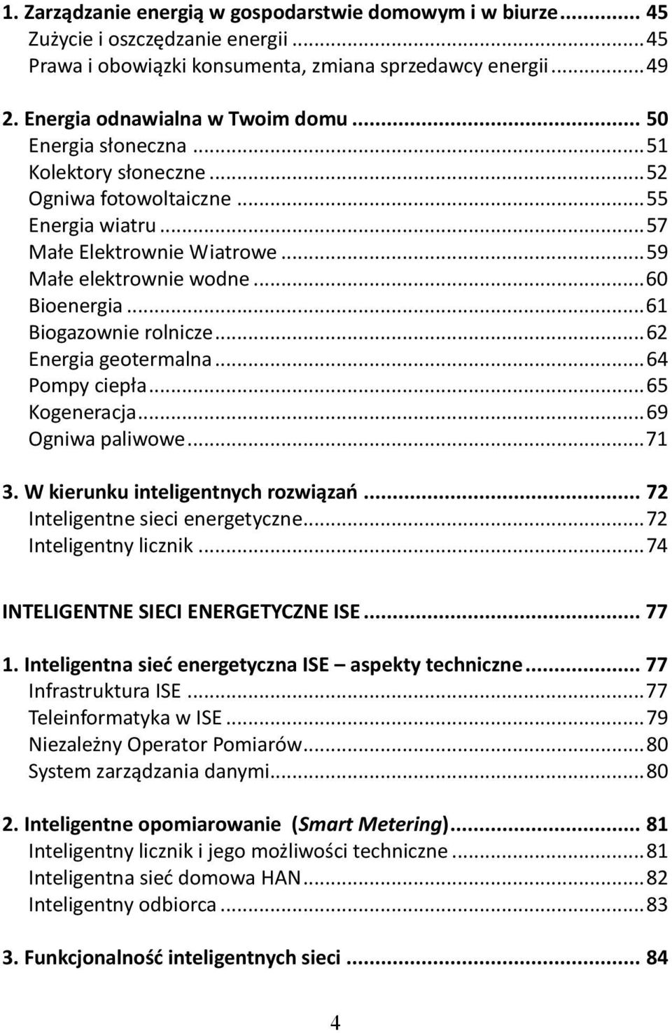 .. 61 Biogazownie rolnicze... 62 Energia geotermalna... 64 Pompy ciepła... 65 Kogeneracja... 69 Ogniwa paliwowe... 71 3. W kierunku inteligentnych rozwiązao... 72 Inteligentne sieci energetyczne.