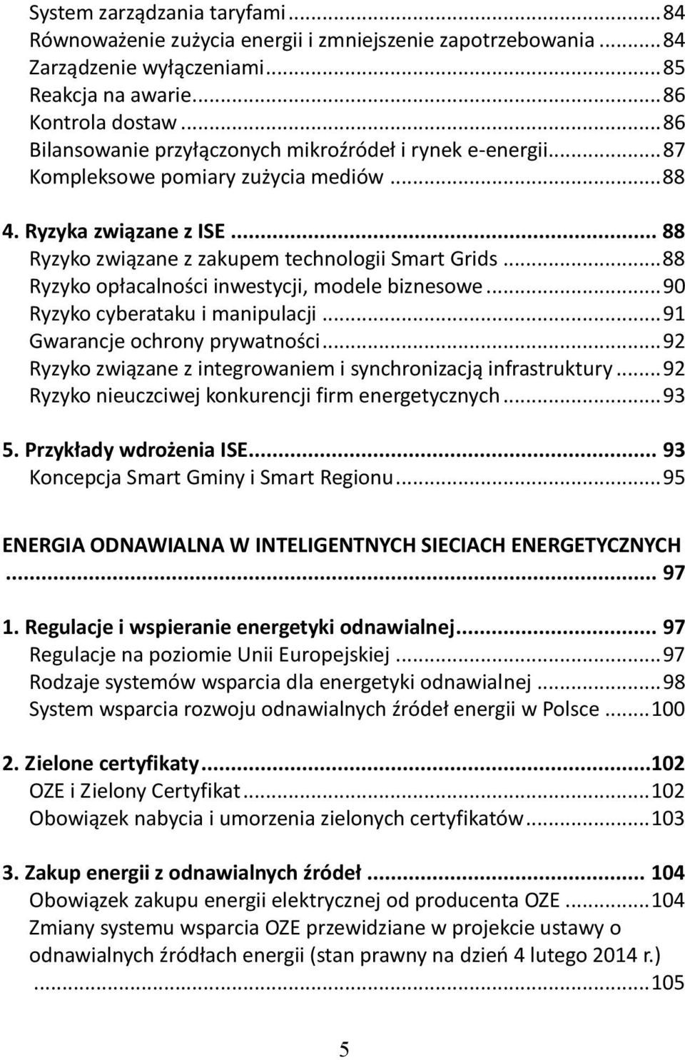 .. 88 Ryzyko opłacalności inwestycji, modele biznesowe... 90 Ryzyko cyberataku i manipulacji... 91 Gwarancje ochrony prywatności... 92 Ryzyko związane z integrowaniem i synchronizacją infrastruktury.