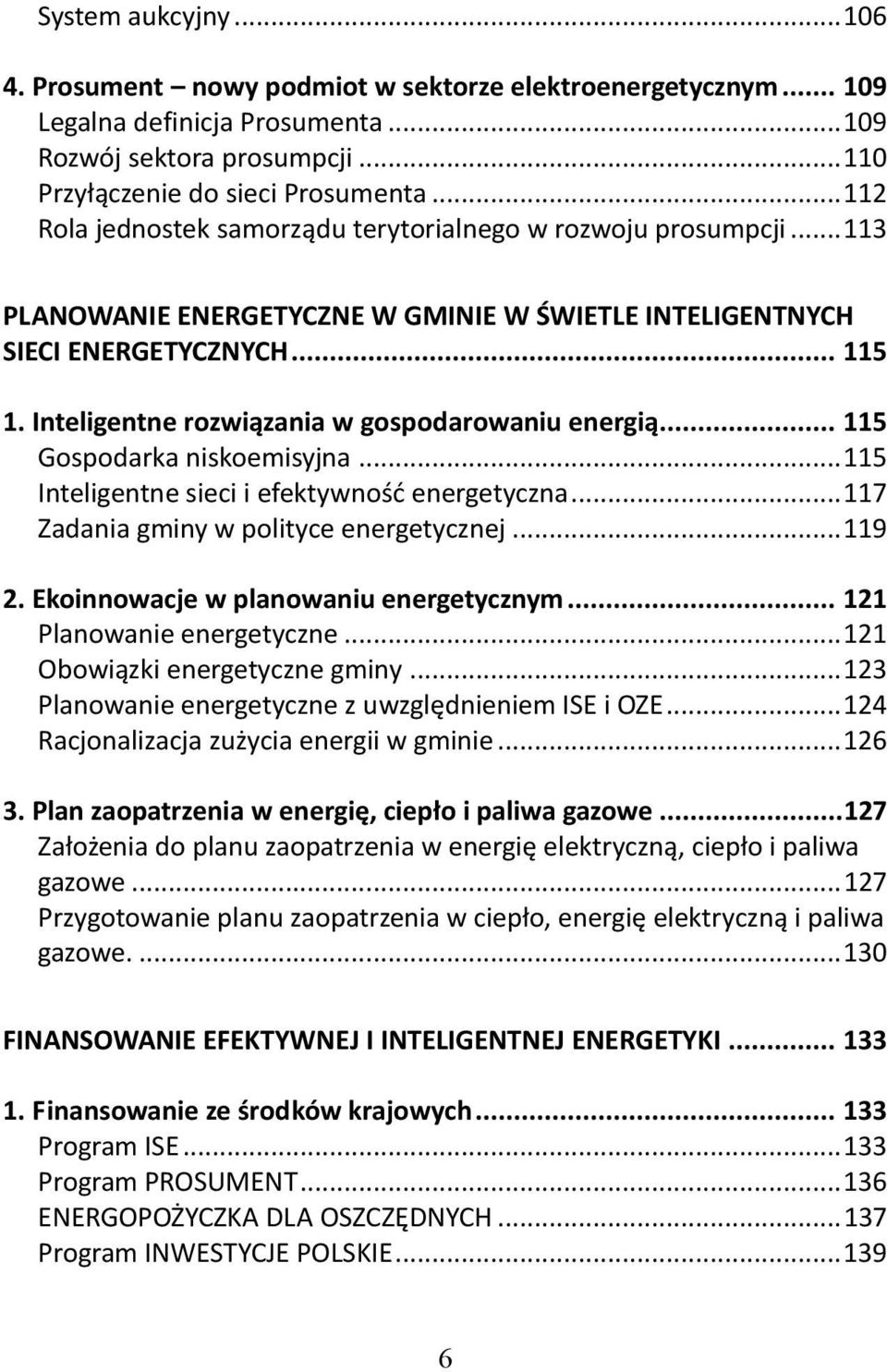 Inteligentne rozwiązania w gospodarowaniu energią... 115 Gospodarka niskoemisyjna... 115 Inteligentne sieci i efektywnośd energetyczna... 117 Zadania gminy w polityce energetycznej... 119 2.